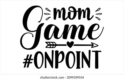 Mom game #onpoint -  Lettering Quotes Motivational Inspirational Printable Poster Sticker T-Shirt Design Sarcastic Mom  isolated, background, warm, retro design, typography lettering design