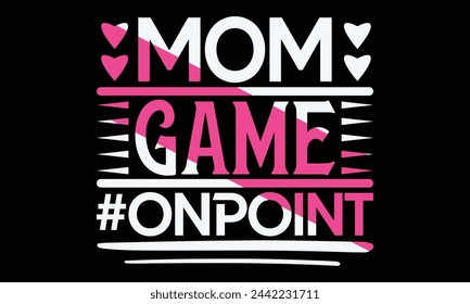 Mom game #onpoint - Mom t-shirt design, isolated on white background, this illustration can be used as a print on t-shirts and bags, cover book, template, stationary or as a poster. svg