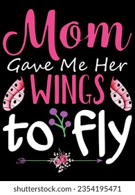 Mom gave me her wings to fly t-shirt design