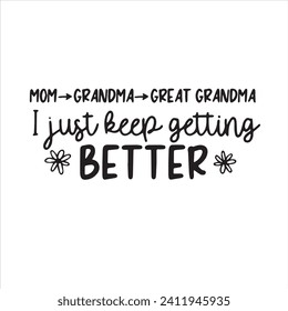 mom grandma great grandma i just keep getting better background inspirational positive quotes, motivational, typography, lettering design