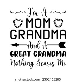 I'm a mom grandma and a great grandma nothing scares me, Mother's day shirt print template,  typography design for mom mommy mama daughter grandma girl women aunt mom life child best mom.