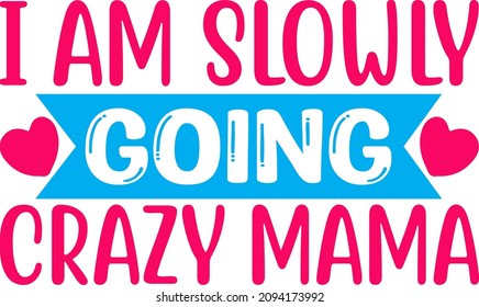 Mom Graphics I Am Slowly Going Crazy Mama Svg Design