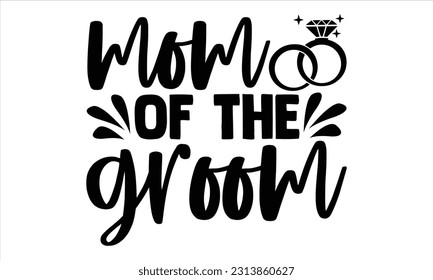 Mom Of The Groom - Wedding Ring T shirt Design, Handmade calligraphy vector illustration, for prints on bags, cups, card, posters.