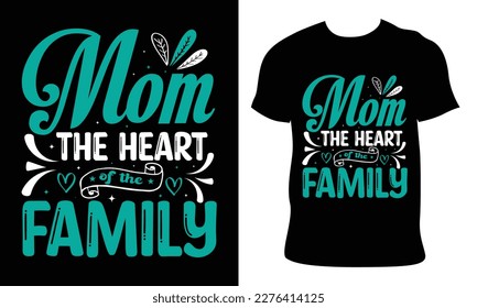 mom the heart of the family. Happy  Mother's Day t shirt design, Mothers day t shirt design for mother lover Hand drawn typography, vector, illustration 
