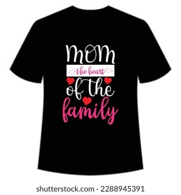 Mom the heart of the family Happy mother's day shirt print template, Typography design for mom, mother's day, wife, women, girl, lady, boss day, birthday 