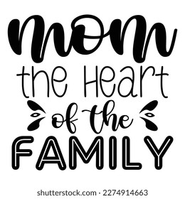 Mom the heart of the family, Mother's day shirt print template,  typography design for mom mommy mama daughter grandma girl women aunt mom life child best mom adorable shirt