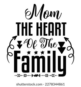 Mom the heart of the family, Mother's day shirt print template,  typography design for mom mommy mama daughter grandma girl women aunt mom life child best mom adorable shirt