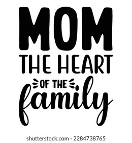 mom the heart of the family, Mother's day shirt print template,  typography design for mom mommy mama daughter grandma girl women aunt mom life child best mom adorable shirt