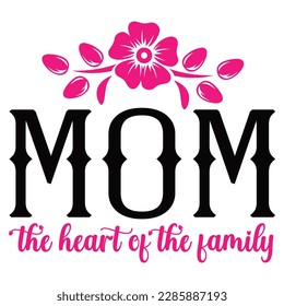 Mom the heart of the family, Mother's day shirt print template,  typography design for mom mommy mama daughter grandma girl women aunt mom life child best mom adorable shirt