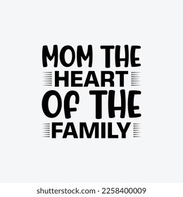 Mom The Heart Of The Family quotes typography lettering for Mother's day t shirt design