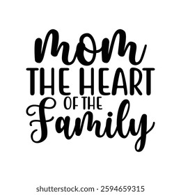 Mom the Heart of the Family, quotes typography lettering for Mother's day t shirt design, Mother's Day best T-shirt design, Mom Quotes, Quotes about Mother, funny mom shirt.