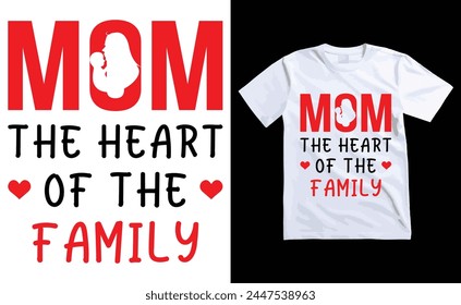 Mom the heart of the family T-shirt, Typography T-shirt Design