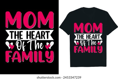 MOM THE HEART OF THE FAMILY.Mothers Day T Shirt design.