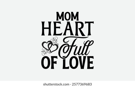 Mom Heart Full Of Love - Mom T-Shirt Design, Illustration Written Vector T Shirt Design, Bags, Posters, Cards, Isolated On White Background.