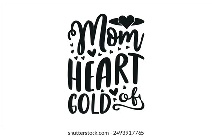 Mom Heart Gold  of  -mom t shirts design,, Handmade calligraphy vector illustration,Hand drawn lettering phrase, Illustration for prints on t-shirt and bags, posters, EPS 10
