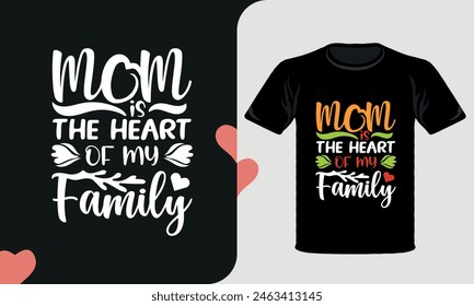 Mom is The Heart of my Family, mom t-shirt design, typography t-shirt design