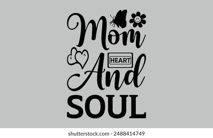 Mom Heart and Sou - mom t shirts design, Calligraphy t shirt design,Hand drawn lettering phrase, Silhouette,Isolated on white background, Files for Cutting Cricut and   EPS 10