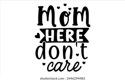 mom here don't care, Mothers Day T-shirt Design, EPS file