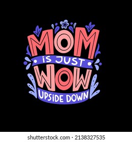 MOM is just WOW upside down. Mommy lifestyle slogan in hand drawn style. Funny and cute textile print or poster with lettering quote. Vector illustration sign for Mother Day.