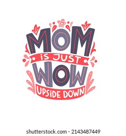 MOM is just WOW upside down. Mommy lifestyle slogan in hand drawn style. Funny and cute textile print or poster with lettering quote. Vector illustration sign for Mother Day.