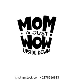 MOM is just WOW upside down. Mommy lifestyle slogan in hand drawn style. Funny and cute textile print or poster with lettering quote. Vector illustration sign for Mother Day.