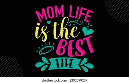 Mom Life Is The Best Life  - Mom T shirt Design, Hand lettering illustration for your design, Modern calligraphy, Svg Files for Cricut, Poster, EPS