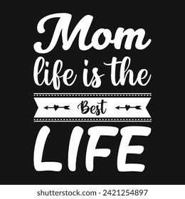 Mom life is the Best life T-shirt design, vector file. Good for textile print, poster, greeting card, and gifts design.