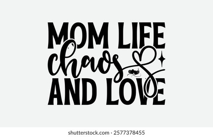 Mom Life Chaos And Love - Mom T-Shirt Design, Illustration Written Vector T Shirt Design, Bags, Posters, Cards, Isolated On White Background.