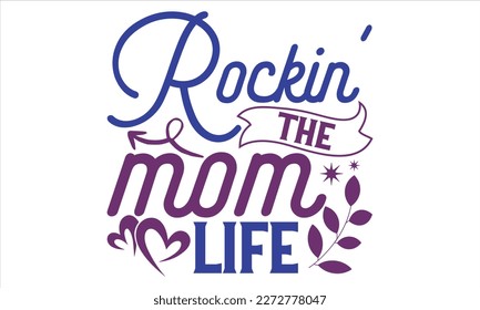 Rockin’ The Mom Life - Mother’s Day T shirt Design, Handmade calligraphy vector illustration, For the design of postcards, svg for posters, banners, mugs, pillows.