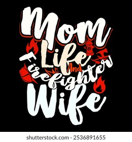 Mom Life And Firefighter Wife, Funny Fathers Day Gift Greeting Tee Template, Firefighter Say Mom Lover, Inspire Quote Mom Day Design Illustration Clothing