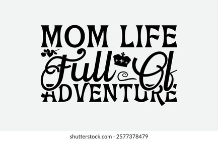 Mom Life Full Of Adventure - Mom T-Shirt Design, Illustration With Hand-Lettering And Decoration Elements, Silhouette Cameo, Files For Cutting.