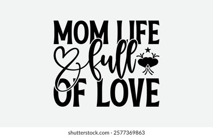 Mom Life Full Of Love - Mom T-Shirt Design, Illustration For Prints And Bags, Posters, Cards, Cameo, Files As Cutting, Isolated Background.