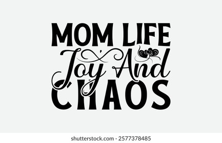 Mom Life Joy And Chaos - Mom T-Shirt Design, Illustration For Prints On T-Shirts And Bags, Files As Cutting, Isolated Background.