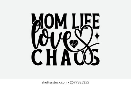 Mom Life Love Chaos - Mom T-Shirt Design, Handmade Calligraphy Vector Illustration, Calligraphy Graphic Design.