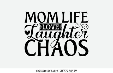 Mom Life Love Laughter Chaos - Mom T-Shirt Design, Illustration For Prints And Bags, Posters, Cards, Cameo, Files As Cutting, Isolated Background.