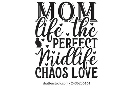 Mom life the perfect midlife chaos love - Lettering design for greeting banners, Mouse Pads, Prints, Cards and Posters, Mugs, Notebooks, Floor Pillows and T-shirt prints design.