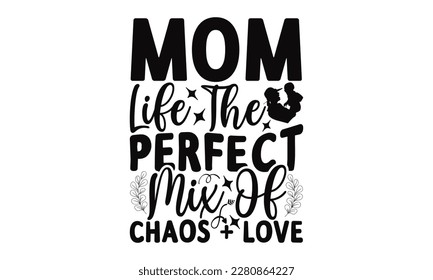  Mom Life The Perfect Mix Of Chaos + Love - Mother's Day SVG Design, Hand drawn lettering phrase, Illustration  for prints on t-shirts, bags, posters, cards, Mug, and EPS, Files Cutting.

 svg