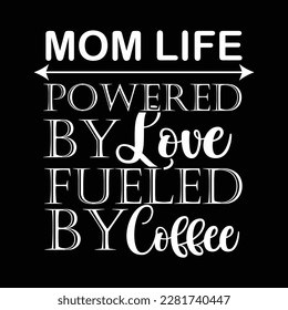 Mom Life Powered By Love Fueled My Coffee, Mother's day shirt print template Typography design, for mom mommy mama daughter grandma girl women aunt mom life child best mom adorable shirt