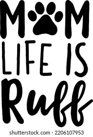 Mom Life Is Ruff design Dog Mom Puppy Pet vector typography cut files for Cricut