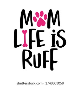 Mom life is Ruff - words with dog footprint. - funny pet vector saying with puppy paw, heart and bone. Good for scrap booking, posters, textiles, gifts, t shirts.