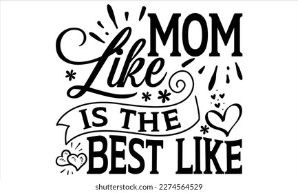 Mom Like Is The Best Like - Mother’s Day T Shirt Design, Modern calligraphy, Conceptual handwritten phrase calligraphic, For the design of postcards, svg for posters