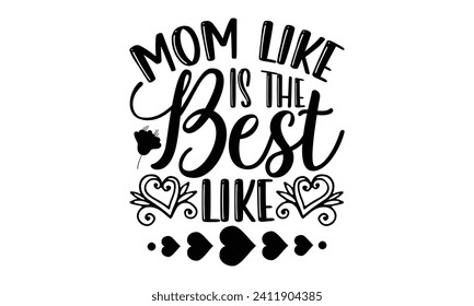 Mom Like Is The Best Like- Mother's Day t- shirt design, Hand drawn lettering phrase Illustration for prints on bags, posters, cards, greeting card template with typography text