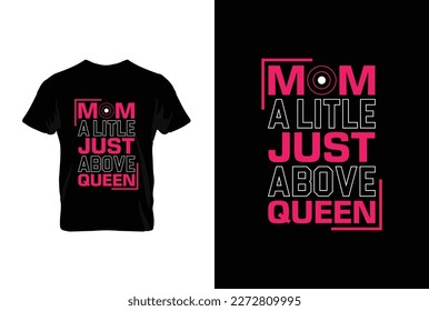 Mom A Little Just Above Queen. Mothers day t shirt design best selling t-shirt design typography creative custom, t-shirt design