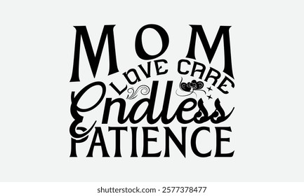 Mom Love Care Endless Patience - Mom T-Shirt Design, Illustration For Prints On T-Shirts And Bags, Posters, For Prints On Bags, Posters, Cards.