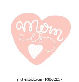 Mom is love. Hand drawn mother's day postcard, card, invitation, poster, banner template. Lettering typography with pink heart.