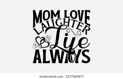 Mom Love Laughter Life Always - Mom T-Shirt Design, Illustration For Prints And Bags, Posters, Cards, Cameo, Files As Cutting, Isolated Background.