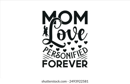 Mom Love Personified Forever -mom t shirts design,, Handmade calligraphy vector illustration,Hand drawn lettering phrase, Illustration for prints on t-shirt and bags, posters, EPS 10