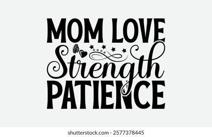 Mom Love Strength Patience - Mom T-Shirt Design, Illustration For Prints On T-Shirts And Bags, Posters, For Prints On Bags, Posters, Cards.