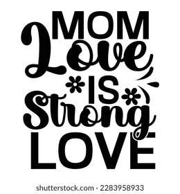 Mom love is strong love, Mother's day t shirt print template,  typography design for mom mommy mama daughter grandma girl women aunt mom life child best mom adorable shirt