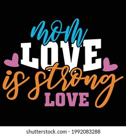 mom love is strong love, typography lettering design, printing for t shirt, banner, poster, mug etc